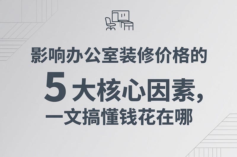 影响办公室装修价格的 5 大核心因素，一文搞懂钱花在哪
